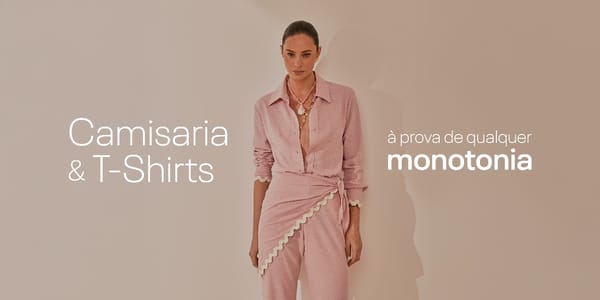 Camisaria e T-shirts à prova de qualquer monotonia